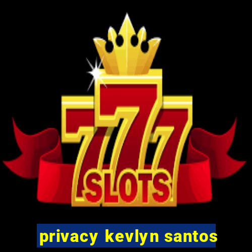 privacy kevlyn santos