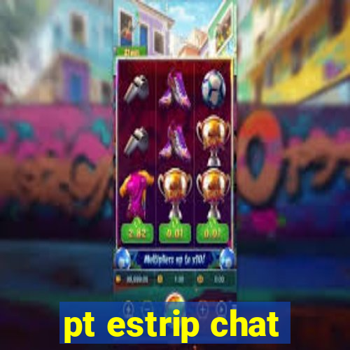 pt estrip chat