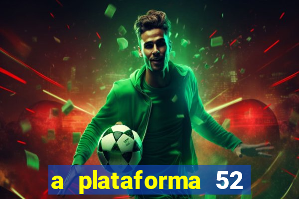 a plataforma 52 bet é confiável