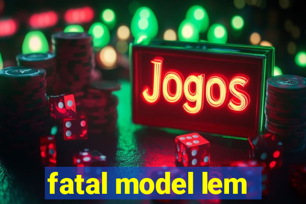 fatal model lem