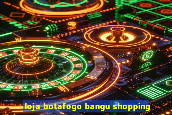 loja botafogo bangu shopping