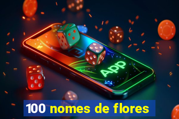 100 nomes de flores