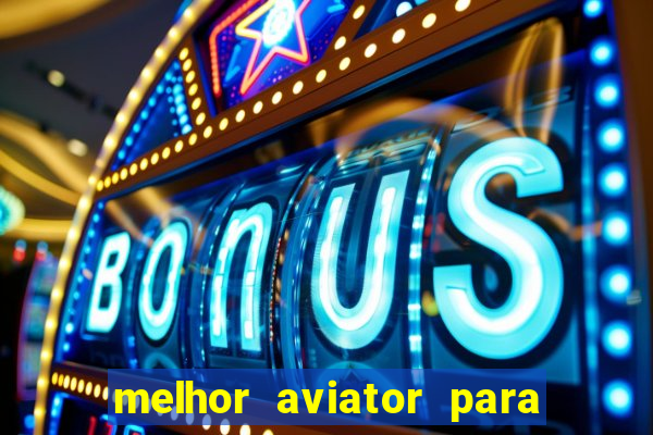 melhor aviator para ganhar dinheiro