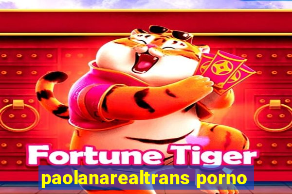 paolanarealtrans porno