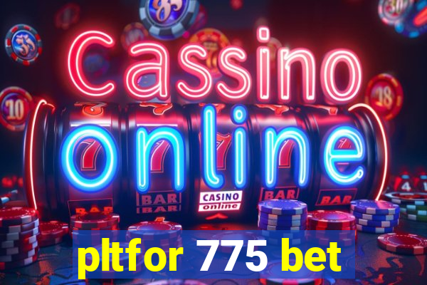 pltfor 775 bet