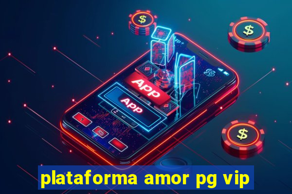 plataforma amor pg vip