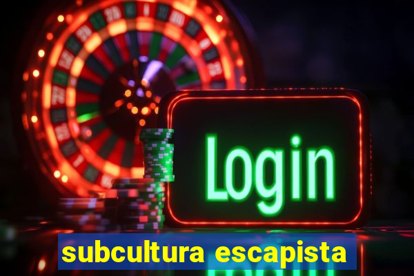 subcultura escapista