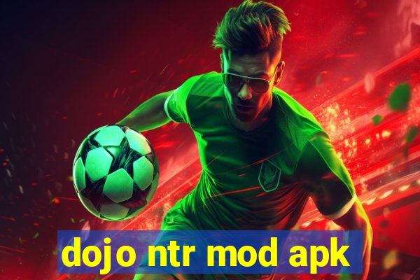 dojo ntr mod apk