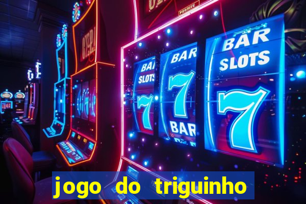 jogo do triguinho de ganhar dinheiro