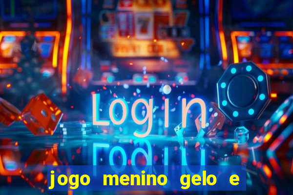 jogo menino gelo e menina lava