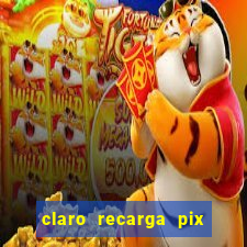 claro recarga pix $10 reais