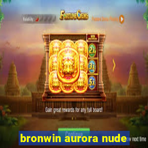 bronwin aurora nude