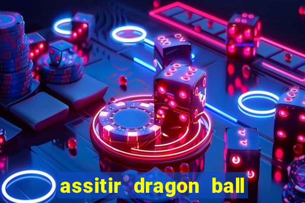 assitir dragon ball z dublado