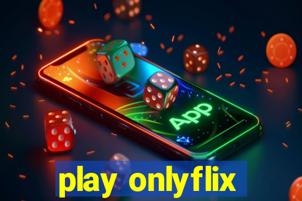 play onlyflix