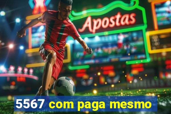 5567 com paga mesmo