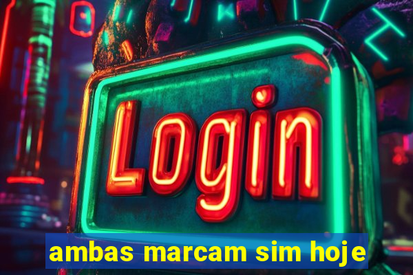 ambas marcam sim hoje