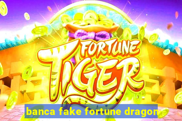 banca fake fortune dragon