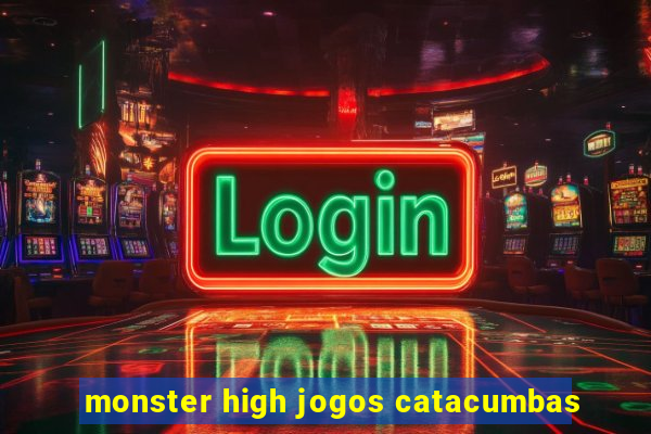 monster high jogos catacumbas