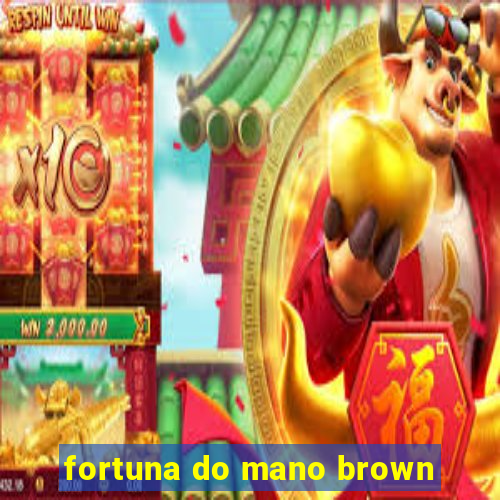 fortuna do mano brown