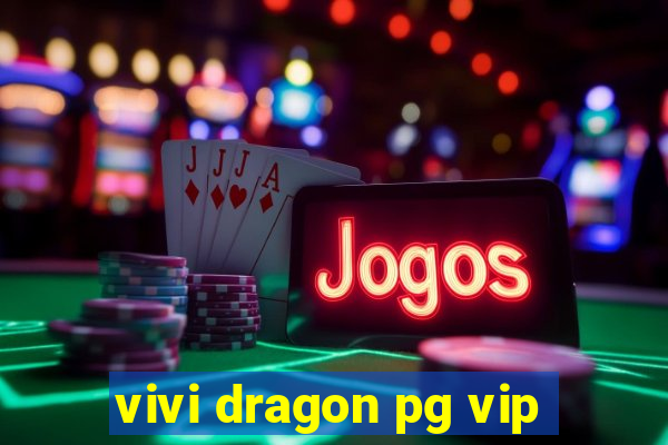 vivi dragon pg vip