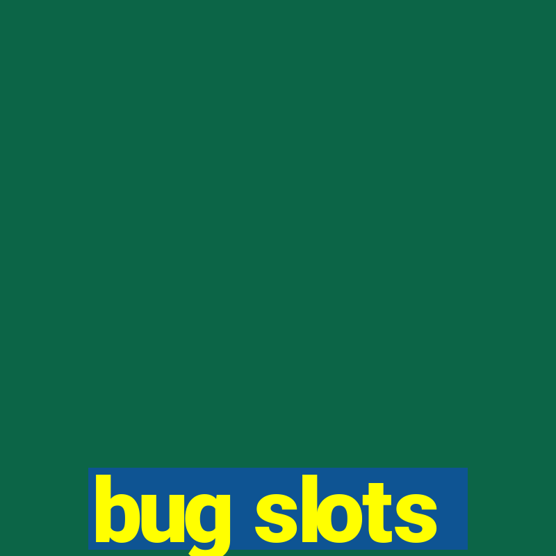 bug slots