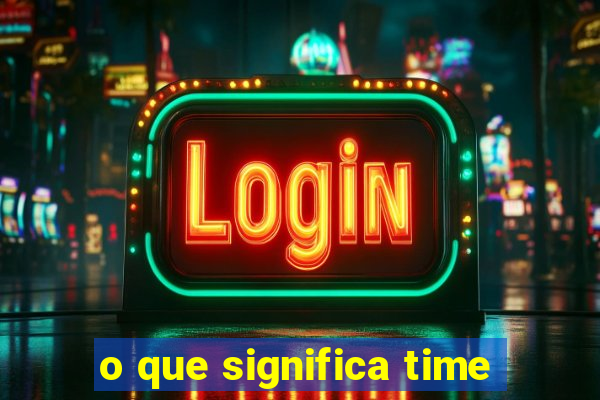 o que significa time