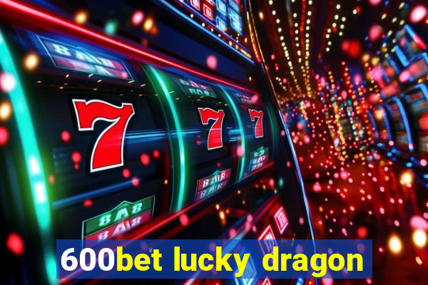 600bet lucky dragon