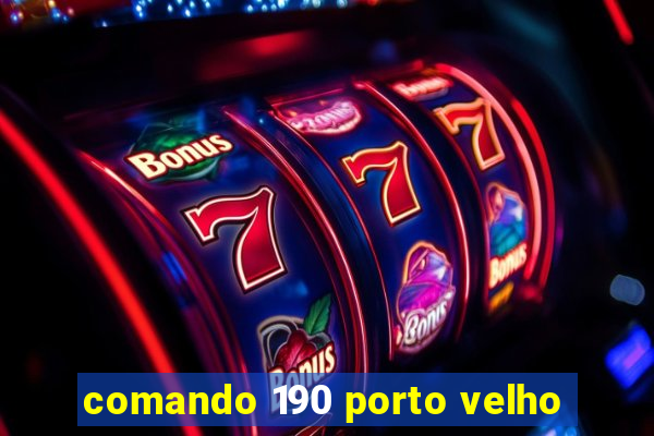 comando 190 porto velho