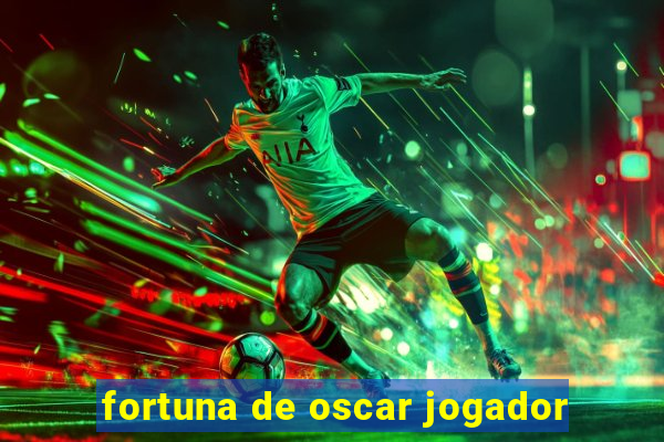 fortuna de oscar jogador