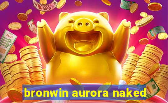 bronwin aurora naked