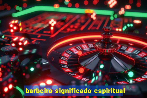 barbeiro significado espiritual