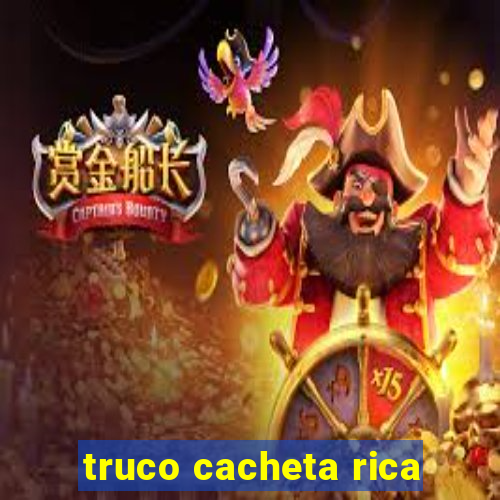 truco cacheta rica