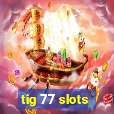 tig 77 slots