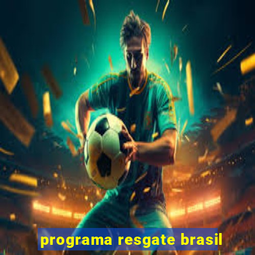 programa resgate brasil