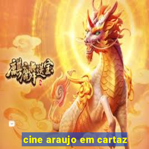 cine araujo em cartaz