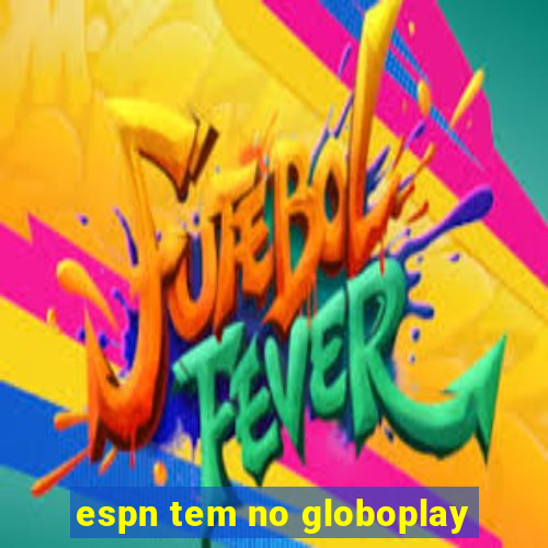 espn tem no globoplay