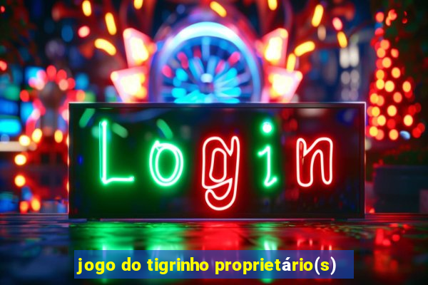 jogo do tigrinho proprietário(s)