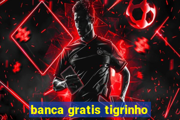 banca gratis tigrinho