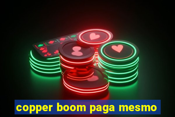 copper boom paga mesmo