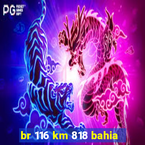 br 116 km 818 bahia