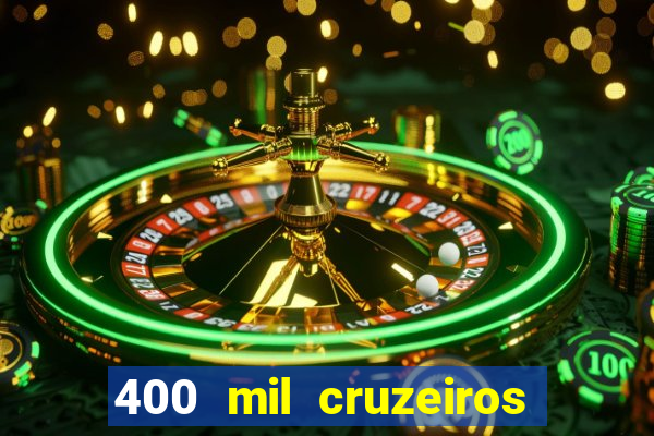 400 mil cruzeiros em reais