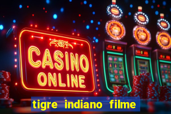 tigre indiano filme indiano tigre e drago