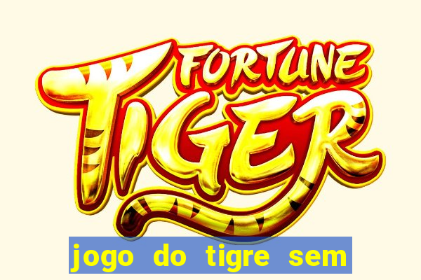 jogo do tigre sem deposito minimo