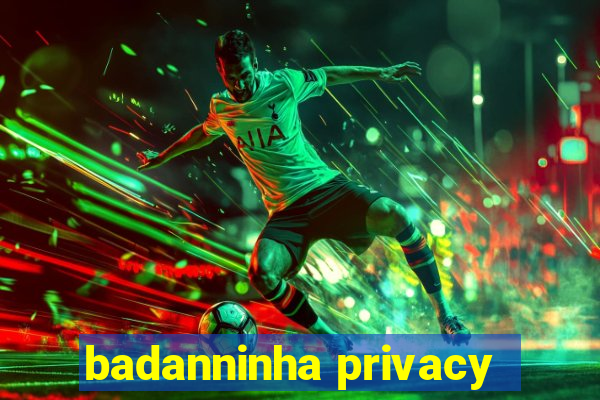 badanninha privacy