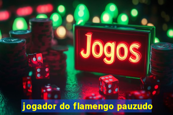 jogador do flamengo pauzudo