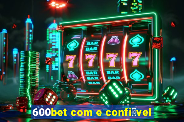 600bet com e confi谩vel