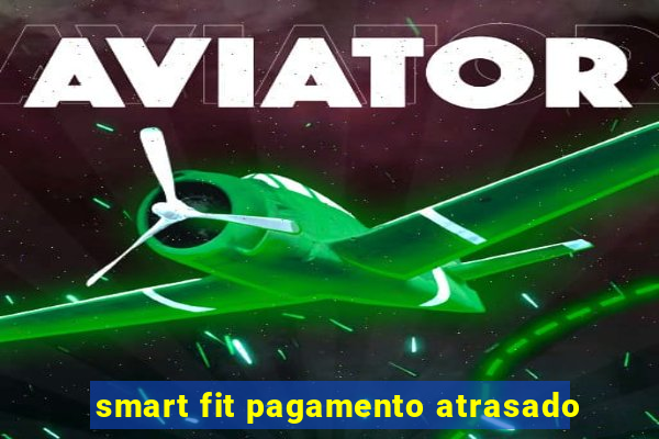 smart fit pagamento atrasado