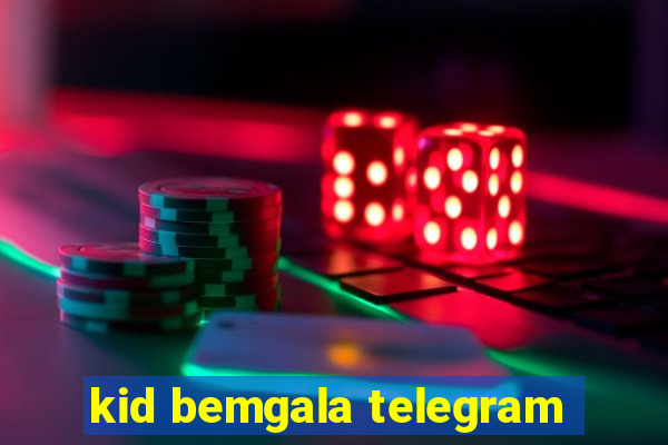 kid bemgala telegram