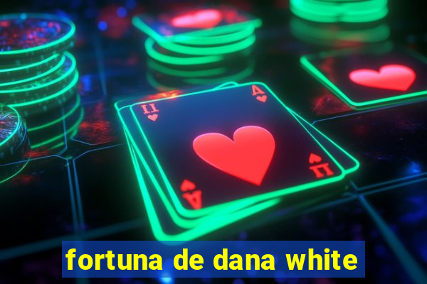 fortuna de dana white