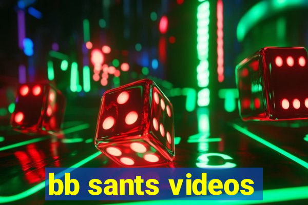 bb sants videos